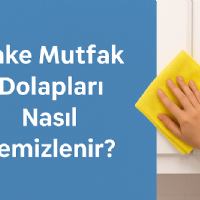 Lake Mutfak Dolapları Temizliği Nasıl Yapılır?